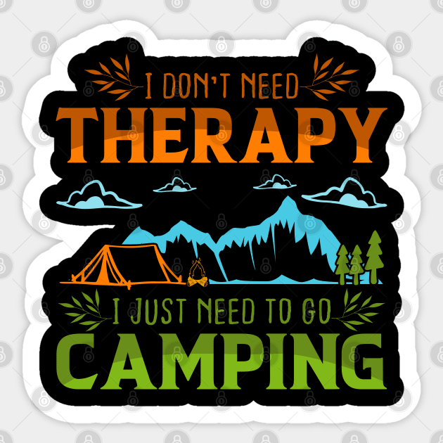 I Dont Need Therapy I Just Need To Go Camping nature saying Sticker by greatnessprint